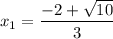 x_{1} = \dfrac{-2 + \sqrt{10} }{3}