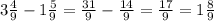 3 \frac{4}{9} - 1 \frac{5}{9} = \frac{31}{9} - \frac{14}{9 } = \frac{17}{9} = 1 \frac{8}{9}