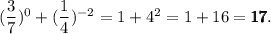 (\dfrac{3}{7} )^{0} +(\dfrac{1}{4} )^{-2} =1+4^{2} =1+16= \pmb 1 \pmb 7.