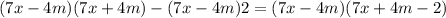 (7x - 4m)(7x + 4m) - (7x - 4m)2 = (7x - 4m)(7x + 4m - 2)