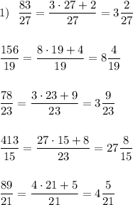 \displaystyle 1)\ \ \frac{83}{27}=\frac{3\cdot 27+2}{27}=3\frac{2}{27}\\\\\\\frac{156}{19}=\frac{8\cdot 19+4}{19}=8\frac{4}{19}\\\\\\\frac{78}{23}=\frac{3\cdot 23+9}{23}=3\frac{9}{23}\\\\\\\frac{413}{15}=\frac{27\cdot 15+8}{23}=27\frac{8}{15}\\\\\\\frac{89}{21}=\frac{4\cdot 21+5}{21}=4\frac{5}{21}