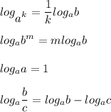 \displaystyle log_{\displaystyle a^k}=\frac{1}{k} log_ab\\\\log_ab^m=mlog_ab\\\\log_aa=1\\\\log_a\frac{b}{c} =log_ab-log_ac