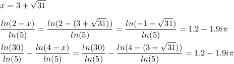 \displaystyle\\x= 3+\sqrt{31} \\\\\frac{ln(2-x)}{ln(5)} = \frac{ln(2-(3+\sqrt{31}) )}{ln(5) } = \frac{ln(-1-\sqrt{31} )}{ln(5)} =1.2+1.9i\pi\\\\\frac{ln(30)}{ln(5)} - \frac{ln(4-x)}{ln(5) }= \frac{ln(30)}{ln(5)} -\frac{ln(4-(3+\sqrt{31} ))}{ln(5) } =1.2-1.9i\pi