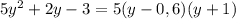 5y^{2} + 2y - 3 = 5(y - 0,6)(y + 1)