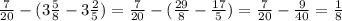 \frac{7}{20} - (3 \frac{5}{8} - 3 \frac{2}{5} ) = \frac{7}{20} - ( \frac{29}{8} - \frac{17}{5} ) = \frac{7}{20} - \frac{9}{40} = \frac{1}{8}