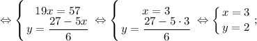 \displaystyle \Leftrightarrow \left \{ {{19x=57} \atop {y=\dfrac{27-5x}{6}}} \right. \Leftrightarrow \left \{ {{x=3} \atop {y=\dfrac{27-5 \cdot 3}{6}}} \right. \Leftrightarrow \left \{ {{x=3} \atop {y=2}} \right. ;