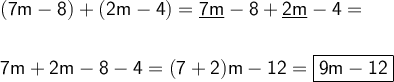 \large \boldsymbol {} \sf (7m-8)+(2m-4)=\underline{7m}-8+\underline{2m}-4=\\\\\\ 7m+2m-8-4=(7+2)m-12=\boxed{\sf9m-12}