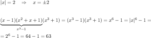 |x|=2\ \ \ \Rightarrow \ \ \ x=\pm 2\\\\\\\underbrace{(x-1)(x^2+x+1)}_{x^3-1}(x^3+1)=(x^3-1)(x^3+1)=x^6-1=|x|^6-1=\\\\=2^6-1=64-1=63