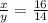 \frac{x}{y} =\frac{16}{14}