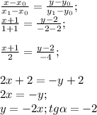 \frac{x-x_{0} }{x_{1}-x_{0} } =\frac{y-y_{0} }{y_{1}-y_{0} };\\\frac{x+1 }{1+1 } =\frac{y-2 }{-2-2 };\\\\\frac{x+1 }{2 } =\frac{y-2 }{-4 };\\\\2x+2=-y+2\\2x=-y;\\y=-2x; tg\alpha=-2