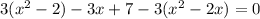 3( {x}^{2} - 2) - 3x + 7 - 3( {x}^{2} - 2x) = 0