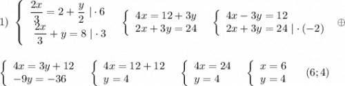 1)\ \left\{\begin{array}{l}\dfrac{2x}{3}=2+\dfrac{y}{2}\ |\cdot 6\\\ \dfrac{2x}{3}+y=8\ |\cdot 3\end{array}\right\ \ \left\{\begin{array}{l}4x=12+3y\\2x+3y=24\end{array}\right\ \ \left\{\begin{array}{l}4x-3y=12\\2x+3y=24\ |\cdot (-2)\end{array}\right\ \oplus \\\\\\\left\{\begin{array}{l}4x=3y+12\\-9y=-36\end{array}\right\ \ \left\{\begin{array}{l}4x=12+12\\y=4\end{array}\right\ \ \left\{\begin{array}{l}4x=24\\y=4\end{array}\right\ \ \left\{\begin{array}{l}x=6\\y=4\end{array}\right\ \ \ (6;4)