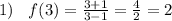 1) \: \: \: \: f(3) = \frac{3 + 1}{3 - 1} = \frac{4}{2} = 2 \\