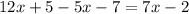 12x + 5 - 5x - 7 = 7x - 2