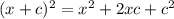 (x + c) {}^{2} = x {}^{2} + 2xc + c {}^{2}