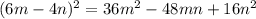 (6m - 4n) {}^{2} = 36m {}^{2} - 48mn + 16n {}^{2}