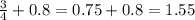 \frac{3}{4} + 0.8 = 0.75 + 0.8 = 1.55