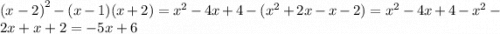 {(x - 2)}^{2} - (x - 1)(x + 2) = {x}^{2} - 4x + 4 - ( {x}^{2} + 2x - x - 2) = {x}^{2} - 4x + 4 - {x}^{2} - 2x + x + 2 = - 5x + 6