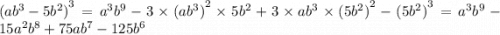 { (a {b}^{3} - 5 {b}^{2} )}^{3} = {a}^{3} {b}^{9} - 3 \times {(a {b}^{3}) }^{2} \times 5 {b}^{2} + 3 \times a {b}^{3} \times {(5 {b}^{2} )}^{2} - {(5 {b}^{2}) }^{3} = {a}^{3} {b}^{9} - 15 {a}^{2} {b}^{8} + 75a {b}^{7} - 125 {b}^{6}