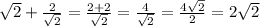 \sqrt{2} +\frac{2}{\sqrt{2} } = \frac{2+2}{\sqrt{2} } =\frac{4}{\sqrt{2} } = \frac{4\sqrt{2} }{2} =2\sqrt{2}