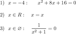 1)\ \ x=-4:\ \ \ \ \ x^2+8x+16=0\\\\2)\ \ x\in R:\ \ \ x=x\\\\3)\ \ x\in \varnothing :\ \ \ \dfrac{1}{x^2+1}=0