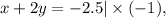 x + 2y = - 2.5 | \times ( - 1),