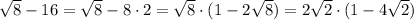 \sqrt8-16=\sqrt8-8\cdot 2=\sqrt8\cdot (1-2\sqrt8)=2\sqrt2\cdot (1-4\sqrt2)