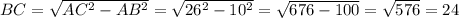 BC = \sqrt{AC^{2} - AB^{2}} = \sqrt{26^{2} - 10^{2} } = \sqrt{676 - 100} = \sqrt{576} = 24