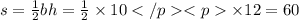 s = \frac{1}{2} bh = \frac{1}{2} \times 10 \times 12 = 60