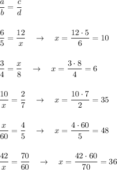 \displaystyle \frac{a}{b}=\frac{c}{d}\\\\\\\frac{6}{5}=\frac{12}{x}\ \ \ \to \ \ \ x=\frac{12\cdot 5}{6}=10\\\\\\\frac{3}{4}=\frac{x}{8}\ \ \ \to \ \ \ x=\frac{3\cdot 8}{4}=6\\\\\\\frac{10}{x}=\frac{2}{7}\ \ \ \to \ \ \ x=\frac{10\cdot 7}{2}=35\\\\\\\frac{x}{60}=\frac{4}{5}\ \ \ \to \ \ \ x=\frac{4\cdot 60}{5}=48\\\\\\\frac{42}{x}=\frac{70}{60}\ \ \ \to \ \ \ x=\frac{42\cdot 60}{70}=36