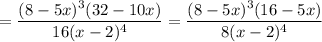 =\dfrac{(8-5x)^3(32-10x)}{16(x-2)^4}=\dfrac{(8-5x)^3(16-5x)}{8(x-2)^4}