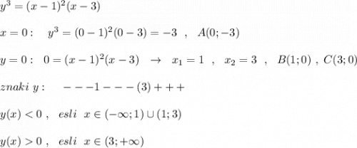 y^3=(x-1)^2(x-3)\\\\x=0:\ \ \ y^3=(0-1)^2(0-3)=-3\ \ ,\ \ A(0;-3)\\\\y=0:\ \ 0=(x-1)^2(x-3)\ \ \to \ \ x_1=1\ \ ,\ \ x_2=3\ \ ,\ \ B(1;0)\ ,\ C(3;0)\\\\znaki\ y:\ \ \ \ ---{1}---(3)+++\\\\y(x)0\ ,\ \ esli\ \ x\in (3;+\infty )