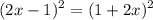 \displaystyle (2x-1)^{2}=(1+2x)^{2}