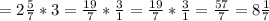 =2\frac{5}{7}* 3=\frac{19}{7}*\frac{3}{1} =\frac{19}{7}*\frac{3}{1} =\frac{57}{7}=8\frac{1}{7}