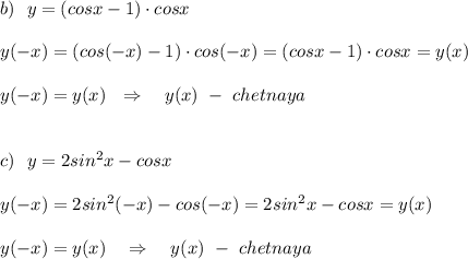 b)\ \ y=(cosx-1)\cdot cosx\\\\y(-x)=(cos(-x)-1)\cdot cos(-x)=(cosx-1)\cdot cosx=y(x)\\\\y(-x)=y(x)\ \ \Rightarrow \ \ \ y(x)\ -\ chetnaya\\\\\\c)\ \ y=2sin^2x-cosx\\\\y(-x)=2sin^2(-x)-cos(-x)=2sin^2x-cosx=y(x)\\\\y(-x)=y(x)\ \ \ \Rightarrow \ \ \ y(x)\ -\ chetnaya