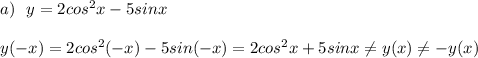 a)\ \ y=2cos^2x-5sinx\\\\y(-x)=2cos^2(-x)-5sin(-x)=2cos^2x+5sinx\ne y(x)\ne -y(x)