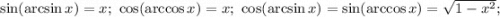 \sin(\arcsin x)=x;\ \cos(\arccos x)=x;\ \cos(\arcsin x)=\sin(\arccos x)=\sqrt{1-x^2};