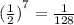 {( \frac{1}{2} )}^{7} = \frac{1}{128}