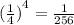 { (\frac{1}{4} )}^{4} = \frac{1}{256}