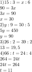 1) 15:3=x:6\\90=3x\\3x=90\\x=30\\2)y:9=50:5\\5y=450\\y=90\\3)26:2=39:2\\13=19,5\\4)66:t=24:4\\264=24t\\24t=264\\t=11