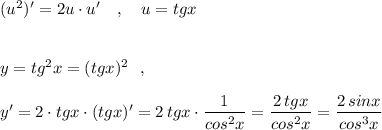 (u^2)'=2u\cdot u'\ \ \ ,\ \ \ u=tgx\\\\\\y=tg^2x=(tgx)^2\ \ ,\\\\y'=2\cdot tgx\cdot (tgx)'=2\, tgx\cdot \dfrac{1}{cos^2x}=\dfrac{2\, tgx}{cos^2x}=\dfrac{2\, sinx}{cos^3x}