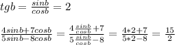 tgb=\frac{sinb}{cosb} =2\\\\\frac{4sinb+7cosb}{5sinb -8cosb} =\frac{4\frac{sinb}{cosb} +7}{5\frac{sinb}{cosb} -8}=\frac{4*2+7}{5*2-8} =\frac{15}{2}