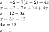 x = - 2 - 7(x - 2) + 4x \\ x = - 2 - 7x + 14 + 4x \\ x = 12 - 3x \\ x = 3x = 12 \\ 4x = 12 \\ x = 3