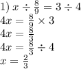 1) \: x \div \frac{8}{9} = 3 \div 4 \\ 4x = \frac{8}{9} \times 3 \\4x = \frac{8}{3} \\ 4x = \frac{8}{3} \div 4 \\ x = \frac{2}{3}