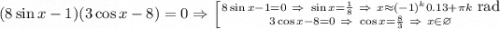 (8\sin x-1)(3\cos x-8)=0\Rightarrow \left [ {{8\sin x-1 = 0 ~\Rightarrow~ \sin x=\frac18~\Rightarrow~x\approx (-1)^k0.13+\pi k~ {\displaystyle {\text {rad}}}} \atop {3\cos x-8=0~\Rightarrow~\cos x=\frac83~\Rightarrow~x\in\varnothing}} \right.