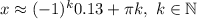 x\approx(-1)^k0.13+\pi k,~k\in \mathbb{N}