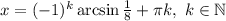 x=(-1)^k\arcsin\frac18+\pi k,~k\in \mathbb{N}