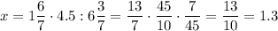 x = 1\dfrac{6}{7}\cdot4.5:6\dfrac{3}{7} = \dfrac{13}{7}\cdot\dfrac{45}{10}\cdot\dfrac{7}{45}=\dfrac{13}{10}=1.3