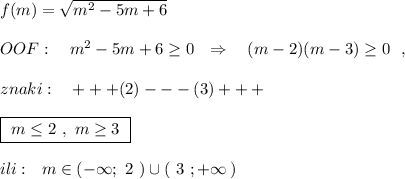 f(m)=\sqrt{m^2-5m+6}\\\\OOF:\ \ \ m^2-5m+6\geq 0\ \ \Rightarrow \ \ \ (m-2)(m-3)\geq 0\ \ ,\\\\znaki:\ \ \ +++(2)---(3)+++\\\\\boxed{\ m\leq 2\ ,\ m\geq 3\ }\\\\ili:\ \ m\in (-\infty ;\ 2\ )\cup (\ 3\ ;+\infty \, )