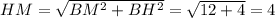 HM=\sqrt{BM^2+BH^2}= \sqrt{12+4}=4